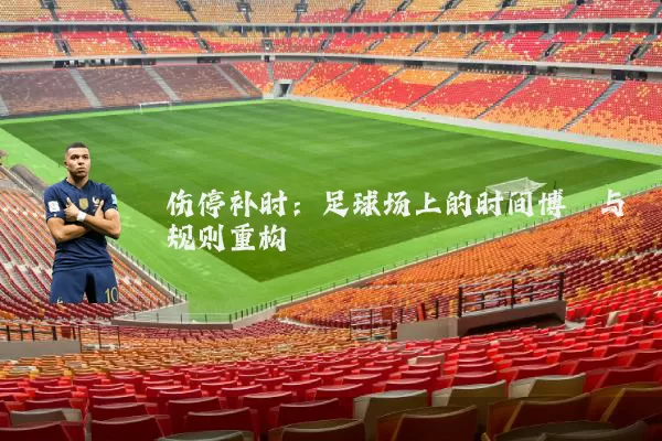 伤停补时:足球场上的时间博弈与规则重构