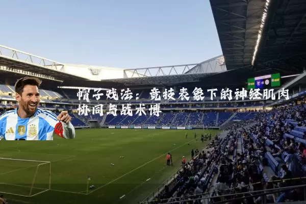 帽子戏法：竞技表象下的神经肌肉协同与战术博弈