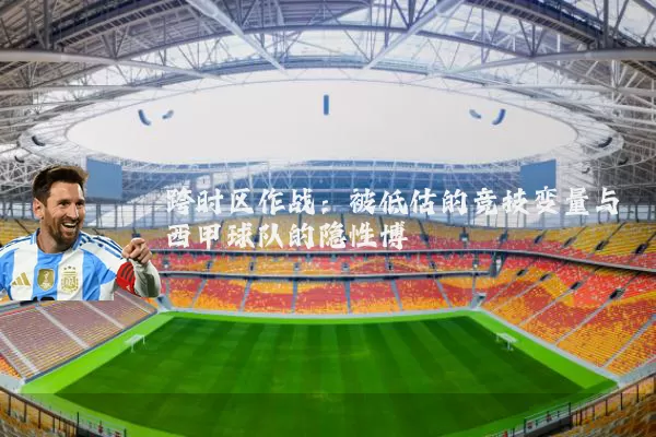跨时区作战:被低估的竞技变量与西甲球队的隐性博弈