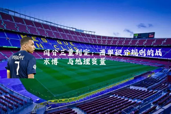 同分三重判定：西甲积分规则的战术博弈与地理变量
